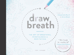 Draw Breath: The Art of Breathing: Breathe Your Way to Calm with Simple, Guided Breath-Drawing Meditations
