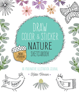 Draw, Color, and Sticker Nature Sketchbook: An Imaginative Illustration Journal - 500 Stickers Included
