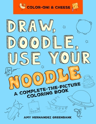 Draw, Doodle, Use Your Noodle: A Complete-The-Picture Coloring Book - Hernandez Greenbank, Amy
