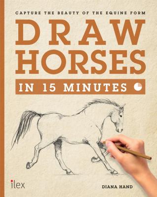 Draw Horses in 15 Minutes: The Super-Fast Drawing Technique Anyone Can Learn - Hand, Diana