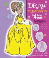 Draw Princesses in 4 Easy Steps: Then Write a Story - Labaff, Stephanie