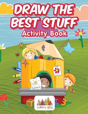 Draw the Best Stuff: Activity Book - Activity Attic Books