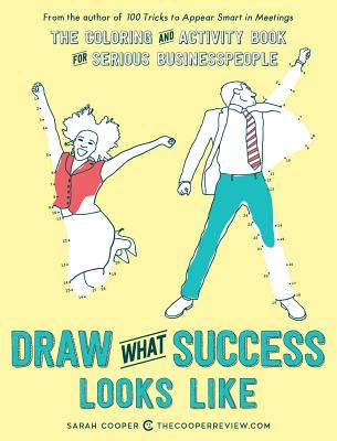 Draw What Success Looks Like: The Coloring and Activity Book for Serious Businesspeople - Cooper, Sarah