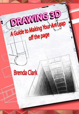 Drawing 3D: A Guide to Making Your Art Leap Off the Page - Clark, Brenda