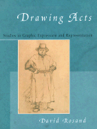 Drawing Acts: Studies in Graphic Expression and Representation - Rosand, David, Professor