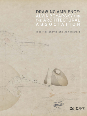 Drawing Ambience: Alvin Boyarsky and the Architectural Association - Marjanovic, Igor, and Howard, Jan