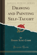 Drawing and Painting Self-Taught (Classic Reprint)