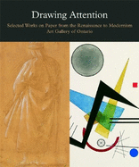 Drawing Attention: Selected Works on Paper from the Renaissance to Modernism Art Gallery of Ontario