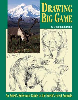 Drawing Big Game: An Artist's Reference Guide to the North's Great Animals - Lindstrand, Doug