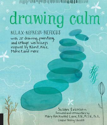 Drawing Calm: Relax, Refresh, Refocus with 20 Drawing, Painting, and Collage Workshops Inspired by Klimt, Klee, Monet, and More - Evenson, Susan, and Lane, Mary Rockwood (Foreword by)