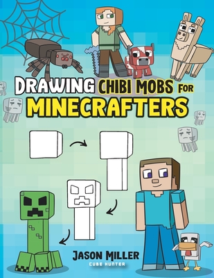 Drawing Chibi Mobs for Minecrafters: A Step-by-Step Guide Volume 1 - Miller, Jason, and Cube Hunter