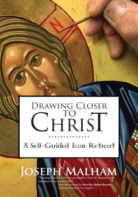 Drawing Closer to Christ: A Self-Guided Icon Retreat - Malham, Joseph, and Barron, Robert, Father (Foreword by)