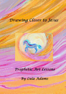 Drawing Closer to Jesus: Prophetic Art Lessons