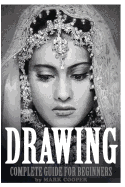 Drawing: Complete Guide for Beginners: Sketching, Tutorials, How to Draw (Drawing, Portraits, How to Draw, Landscapes, Art Drawing, Architecture, How to Draw Cool Stuff, Pencil Drawing Book)