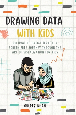 Drawing Data with Kids: Cultivating Data-Literacy: A Screen-Free Journey through the Art of Visualization for Kids - Khan, Gulrez