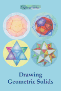 Drawing Geometric Solids: How to Draw Polyhedra from Platonic Solids to Star-Shaped Stellated Dodecahedrons