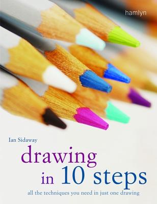 Drawing in 10 Steps: All the Techniques You Need in Just One Drawing - Sidaway, Ian
