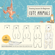 Drawing Lessons for Beginners: Cute Animals: Learn to Draw Animals! Start with Basic Shapes, Then Make Them Cute!volume 3