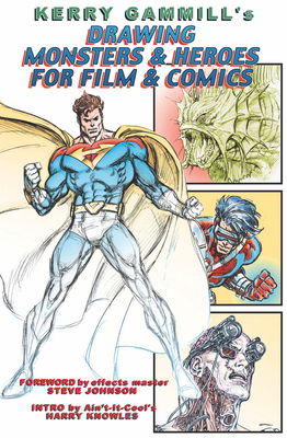 Drawing Monsters & Heroes for Film & Comics - Gammill, Kerry, and Spurlock, J David