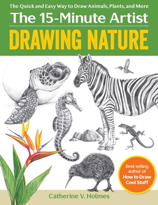 Drawing Nature: The Quick and Easy Way to Draw Animals, Plants, and More - Holmes, Catherine V