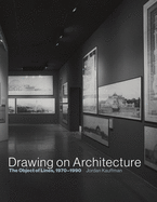 Drawing on Architecture: The Object of Lines, 1970-1990