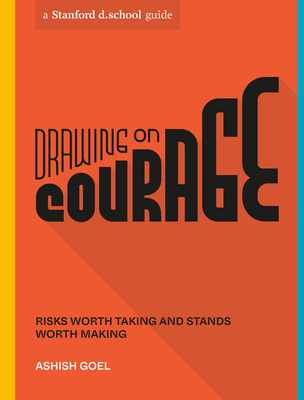 Drawing on Courage: Risks Worth Taking and Stands Worth Making - Goel, Ashish, and Stanford D School