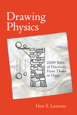 Drawing Physics: 2,600 Years of Discovery from Thales to Higgs - Lemons, Don S