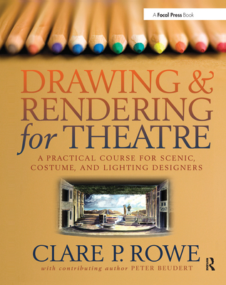 Drawing & Rendering for Theatre: A Practical Course for Scenic, Costume, and Lighting Designers - Rowe, Clare