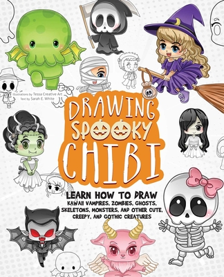 Drawing Spooky Chibi: Learn How to Draw Kawaii Vampires, Zombies, Ghosts, Skeletons, Monsters, and Other Cute, Creepy, and Gothic Creatures - White, Sarah E (Text by)