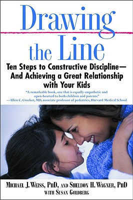 Drawing the Line: Ten Steps to Constructive Discipline--And Achieving a Great Relationship with Your Kids - Weiss, Michael J, and Wagner, Sheldon H, and Goldberg, Susan