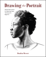 Drawing the Portrait: Step-By-Step Lessons for Mastering Classic Techniques for Beginners