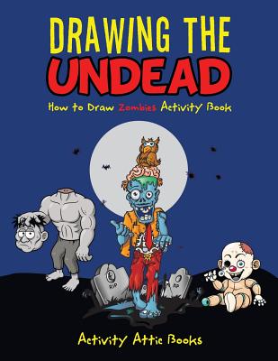 Drawing the Undead: How to Draw Zombies Activity Book - Activity Attic Books