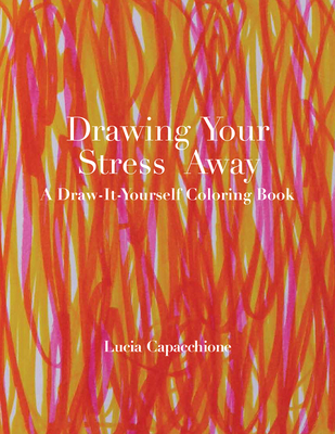 Drawing Your Stress Away: A Draw-It-Yourself Coloring Book - Capacchione, Lucia, PH.D.