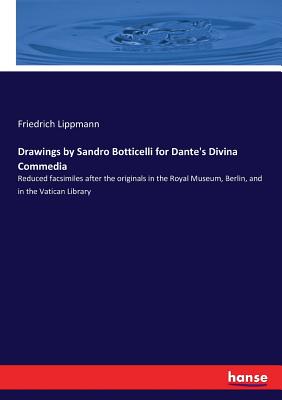 Drawings by Sandro Botticelli for Dante's Divina Commedia: Reduced facsimiles after the originals in the Royal Museum, Berlin, and in the Vatican Library - Lippmann, Friedrich