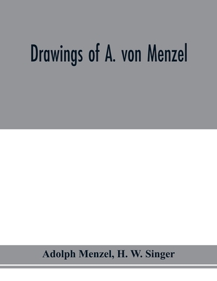 Drawings of A. von Menzel - Menzel, Adolph, and W Singer, H