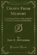 Drawn from Memory: Containing Many of the Author's Famous Cartoons and Sketches (Classic Reprint)