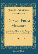 Drawn from Memory: Containing Many of the Author's Famous Cartoons and Sketches (Classic Reprint)