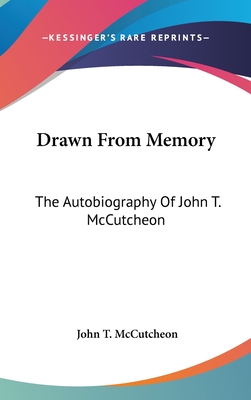 Drawn From Memory: The Autobiography Of John T. McCutcheon - McCutcheon, John T