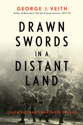 Drawn Swords in a Distant Land: South Vietnam's Shattered Dreams - Veith, George J