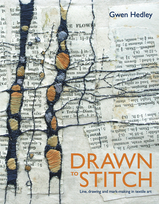 Drawn to Stitch: Stitching, drawing and mark-making in textile art - Hedley, Gwen