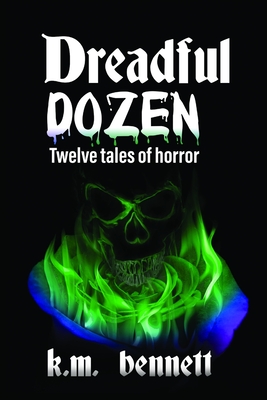 Dreadful Dozen: Twelve Tales of Horror - Bennett, K M