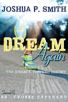 Dream Again: The Journey Toward Destiny - Smith, Joshua P
