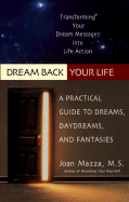 Dream Back Your Life: A Practical Guide to Dreams, Daydreams, and Fantasies - Mazza, Joan, M.S.