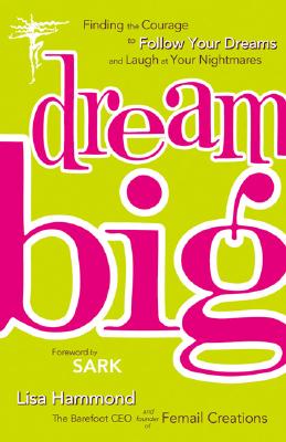 Dream Big: Finding the Courage to Follow Your Dreams and Laugh at Your Nightmares - Hammond, Lisa, and Sark (Foreword by)