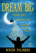 Dream Big I Dare You: Better Yet I Double Dare You