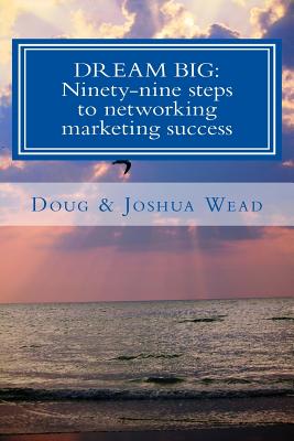 Dream Big: Ninety-Nine Steps to Network Marketing Success - Wead, Doug, and Wead, Joshua