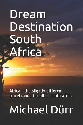 Dream Destination South Africa: Africa - The Slightly Different Travel Guide for All of South Africa - de Vries, Dennis