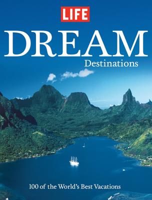 Dream Destinations: 100 of the World's Best Vacations - Life Magazine