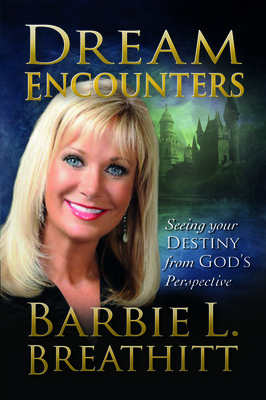 Dream Encounters: Seeing Your Destiny from God's Persepctive - Breathitt, Barbie