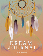 Dream Journal For Adults: Daily Dream Journaling To Start Happiness, Self-Care And Balance In Life. Great Dream Activity Tracking Journal For Men, Women And All Adults. Best Gift For Birthdays Or For Any Other Event. An Amazing Daily Diary To Analyze...